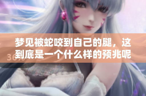梦见被蛇咬到自己的腿，这到底是一个什么样的预兆呢