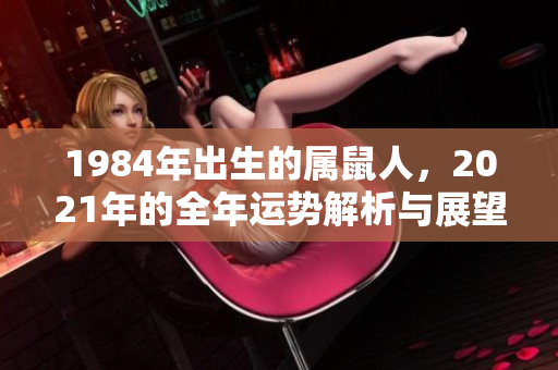 1984年出生的属鼠人，2021年的全年运势解析与展望