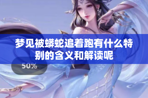梦见被蟒蛇追着跑有什么特别的含义和解读呢