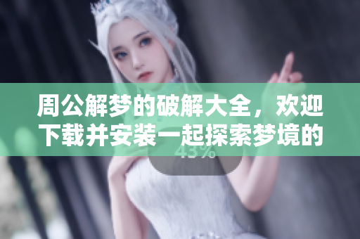 周公解梦的破解大全，欢迎下载并安装一起探索梦境的奥秘