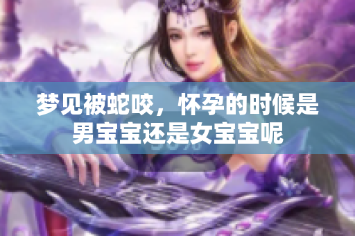 梦见被蛇咬，怀孕的时候是男宝宝还是女宝宝呢