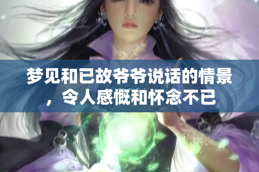 梦见和已故爷爷说话的情景，令人感慨和怀念不已