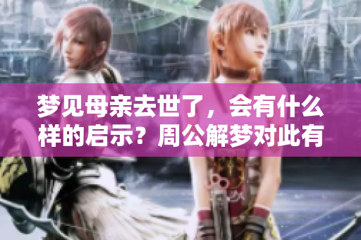 梦见母亲去世了，会有什么样的启示？周公解梦对此有何解读？