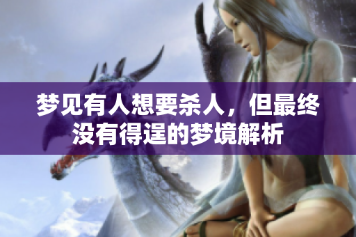 梦见有人想要杀人，但最终没有得逞的梦境解析