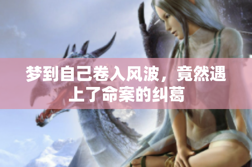 梦到自己卷入风波，竟然遇上了命案的纠葛