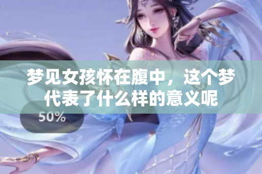 梦见女孩怀在腹中，这个梦代表了什么样的意义呢