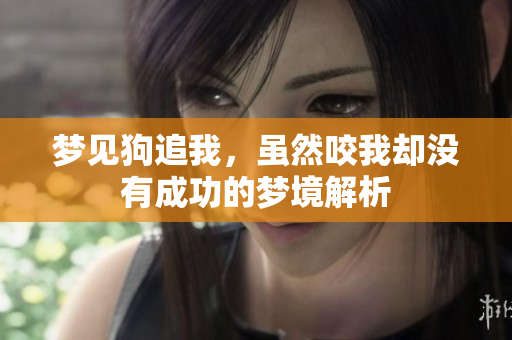 梦见狗追我，虽然咬我却没有成功的梦境解析