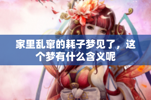 家里乱窜的耗子梦见了，这个梦有什么含义呢