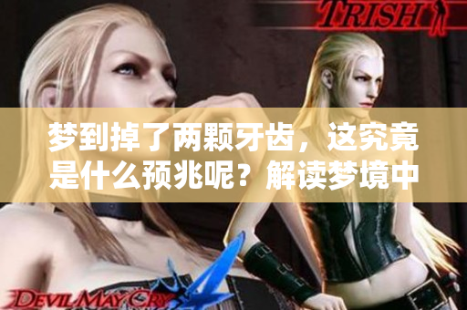梦到掉了两颗牙齿，这究竟是什么预兆呢？解读梦境中的牙齿掉落。