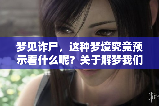 梦见诈尸，这种梦境究竟预示着什么呢？关于解梦我们来探讨一下
