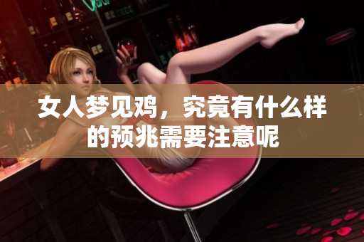 女人梦见鸡，究竟有什么样的预兆需要注意呢
