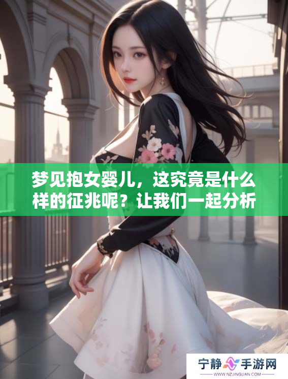 梦见抱女婴儿，这究竟是什么样的征兆呢？让我们一起分析一下吧！
