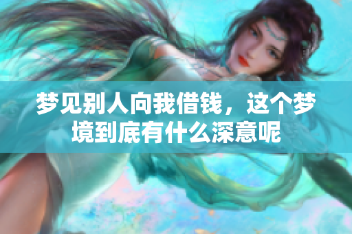 梦见别人向我借钱，这个梦境到底有什么深意呢