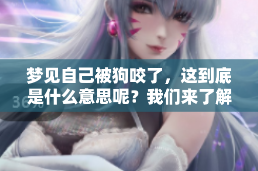 梦见自己被狗咬了，这到底是什么意思呢？我们来了解一下。