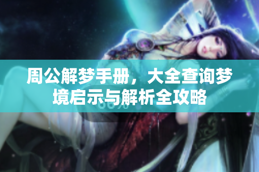 周公解梦手册，大全查询梦境启示与解析全攻略