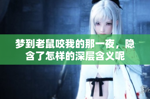 梦到老鼠咬我的那一夜，隐含了怎样的深层含义呢