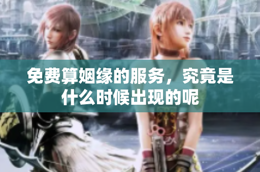 免费算姻缘的服务，究竟是什么时候出现的呢
