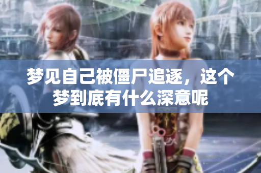 梦见自己被僵尸追逐，这个梦到底有什么深意呢