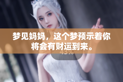 梦见妈妈，这个梦预示着你将会有财运到来。