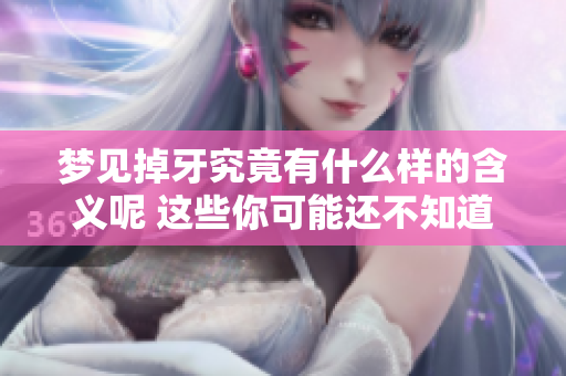 梦见掉牙究竟有什么样的含义呢 这些你可能还不知道的事情