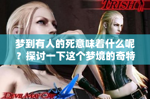 梦到有人的死意味着什么呢？探讨一下这个梦境的奇特含义。