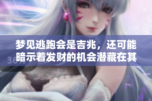 梦见逃跑会是吉兆，还可能暗示着发财的机会潜藏在其中。