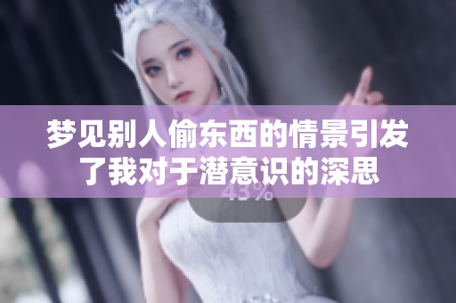 梦见别人偷东西的情景引发了我对于潜意识的深思