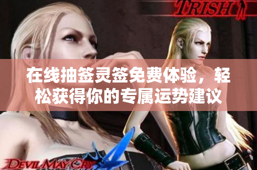 在线抽签灵签免费体验，轻松获得你的专属运势建议