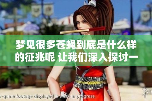 梦见很多苍蝇到底是什么样的征兆呢 让我们深入探讨一下这个问题