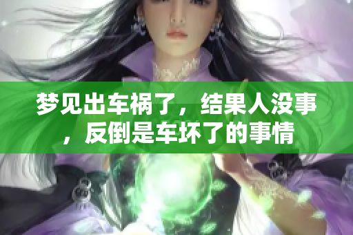 梦见出车祸了，结果人没事，反倒是车坏了的事情