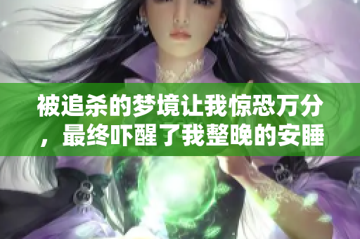 被追杀的梦境让我惊恐万分，最终吓醒了我整晚的安睡