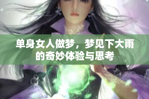 单身女人做梦，梦见下大雨的奇妙体验与思考
