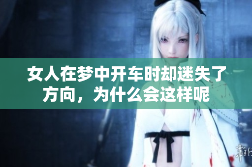 女人在梦中开车时却迷失了方向，为什么会这样呢