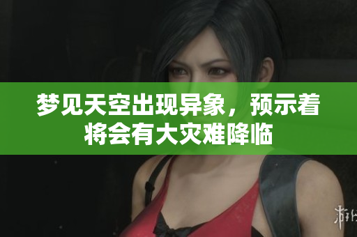 梦见天空出现异象，预示着将会有大灾难降临