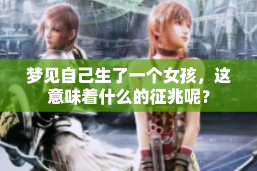 梦见自己生了一个女孩，这意味着什么的征兆呢？