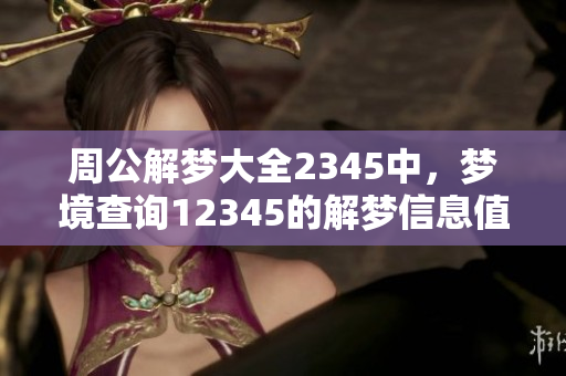周公解梦大全2345中，梦境查询12345的解梦信息值得一看