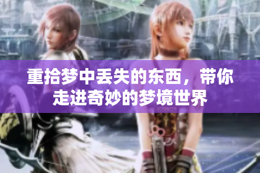 重拾梦中丢失的东西，带你走进奇妙的梦境世界