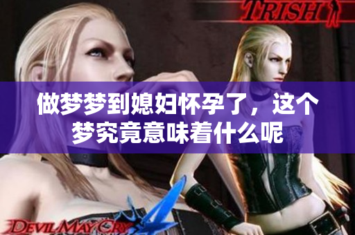 做梦梦到媳妇怀孕了，这个梦究竟意味着什么呢