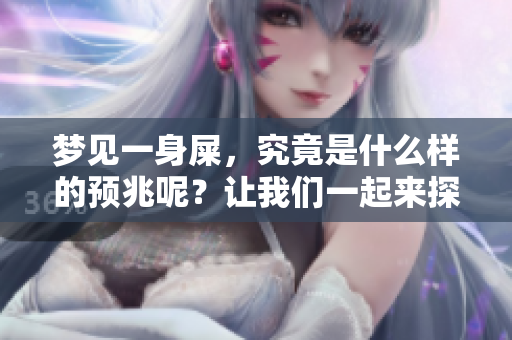 梦见一身屎，究竟是什么样的预兆呢？让我们一起来探讨一下这个问题。