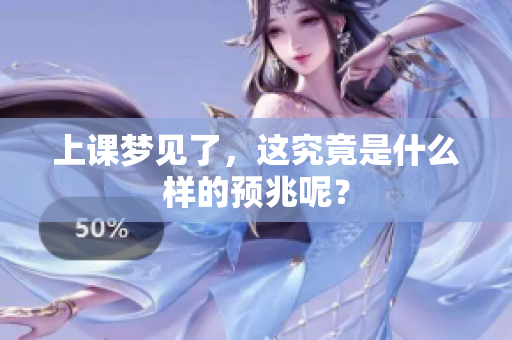 上课梦见了，这究竟是什么样的预兆呢？