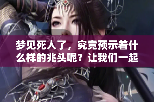 梦见死人了，究竟预示着什么样的兆头呢？让我们一起来分析一下。