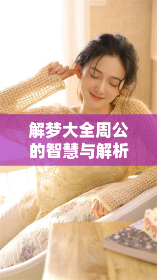 解梦大全周公的智慧与解析，揭示梦境中的奥秘与启示
