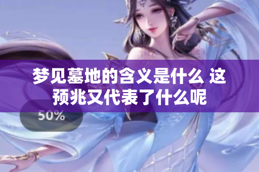 梦见墓地的含义是什么 这预兆又代表了什么呢