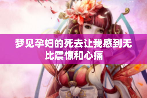 梦见孕妇的死去让我感到无比震惊和心痛