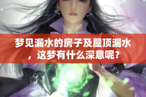梦见漏水的房子及屋顶漏水，这梦有什么深意呢？