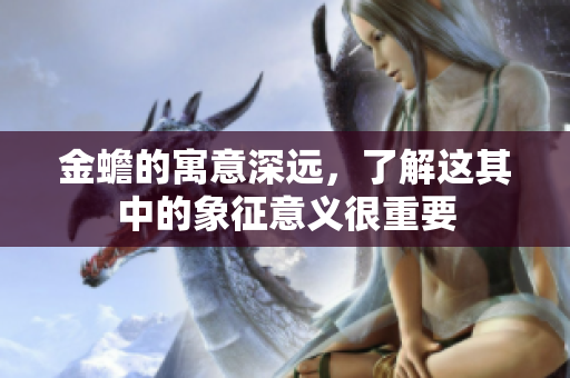 金蟾的寓意深远，了解这其中的象征意义很重要