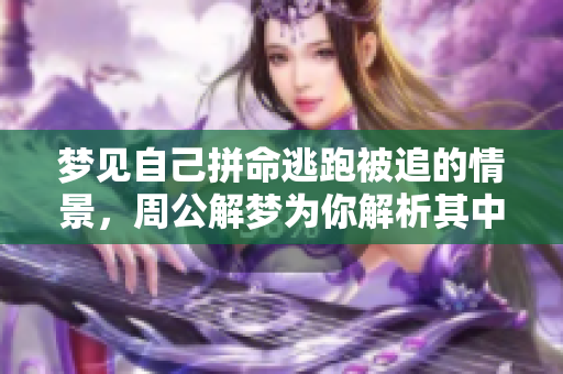 梦见自己拼命逃跑被追的情景，周公解梦为你解析其中的含义