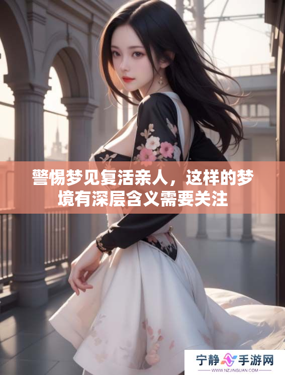 警惕梦见复活亲人，这样的梦境有深层含义需要关注