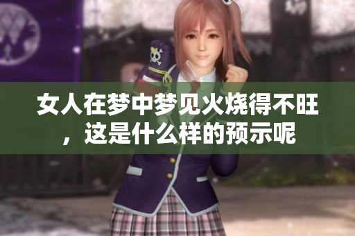 女人在梦中梦见火烧得不旺，这是什么样的预示呢