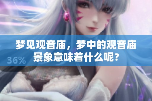 梦见观音庙，梦中的观音庙景象意味着什么呢？